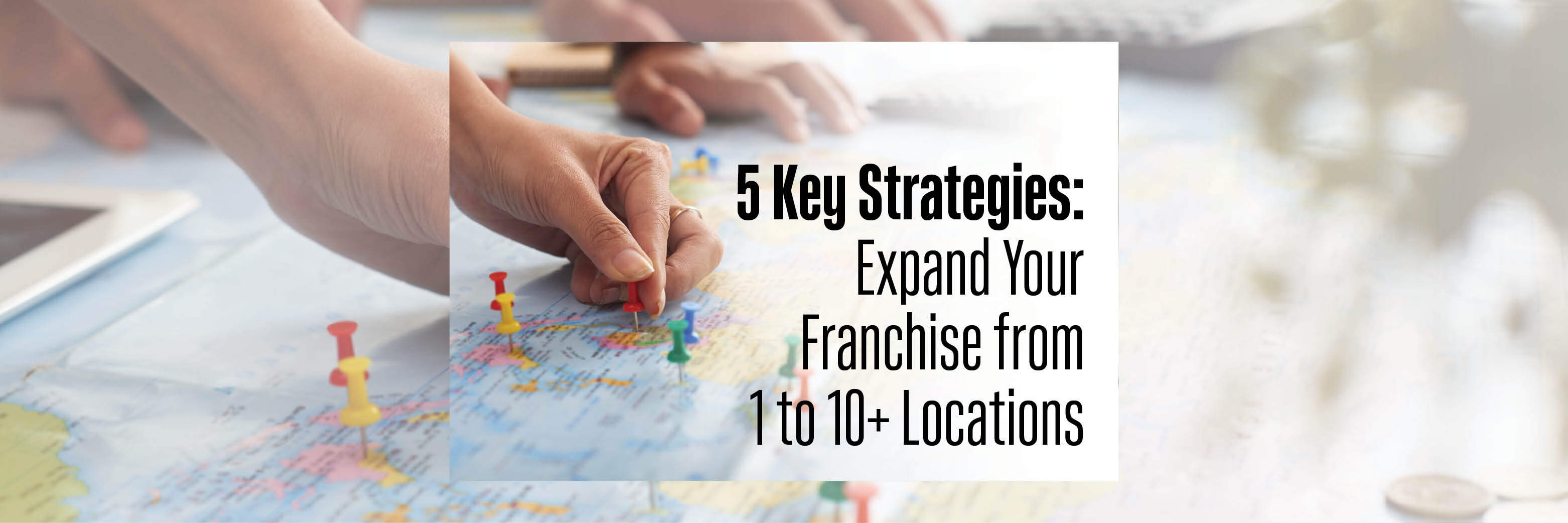 5 Strategies to Expand Your Franchise from 1 to 10+ Locations